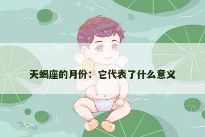 天蝎座的月份：它代表了什么意义