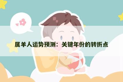 属羊人运势预测：关键年份的转折点