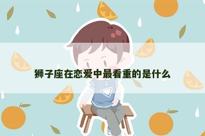 狮子座在恋爱中最看重的是什么