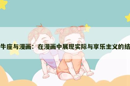 金牛座与漫画：在漫画中展现实际与享乐主义的结合