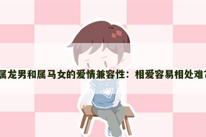 属龙男和属马女的爱情兼容性：相爱容易相处难？