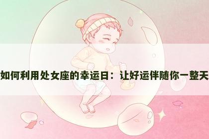 如何利用处女座的幸运日：让好运伴随你一整天