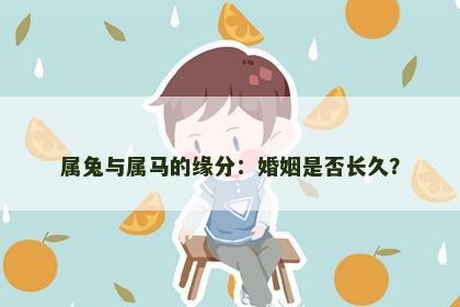 属兔与属马的缘分：婚姻是否长久？