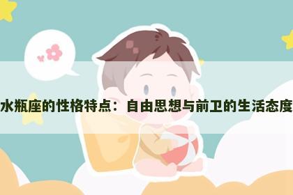 水瓶座的性格特点：自由思想与前卫的生活态度