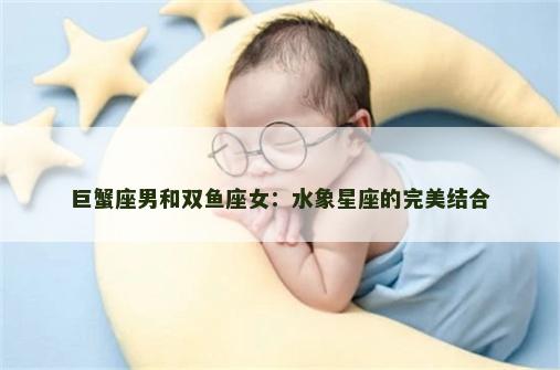 巨蟹座男和双鱼座女：水象星座的完美结合