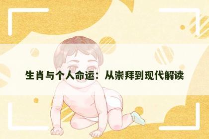 生肖与个人命运：从崇拜到现代解读