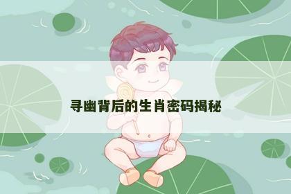 寻幽背后的生肖密码揭秘