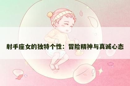 射手座女的独特个性：冒险精神与真诚心态