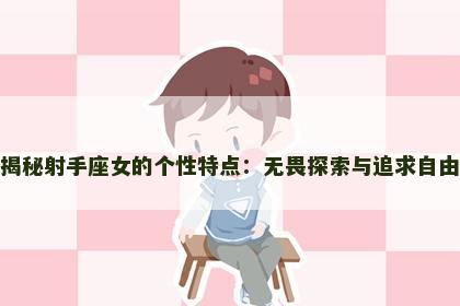 揭秘射手座女的个性特点：无畏探索与追求自由