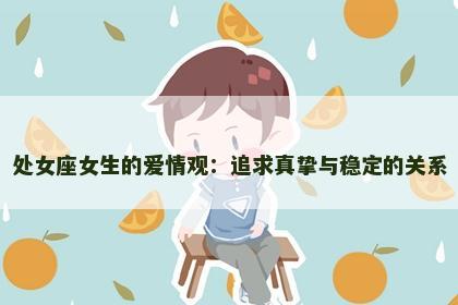 处女座女生的爱情观：追求真挚与稳定的关系