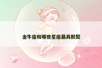 金牛座和哪些星座最具默契