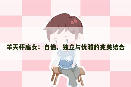 羊天秤座女：自信、独立与优雅的完美结合