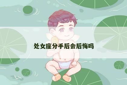 处女座分手后会后悔吗