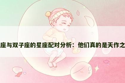 水瓶座与双子座的星座配对分析：他们真的是天作之合吗