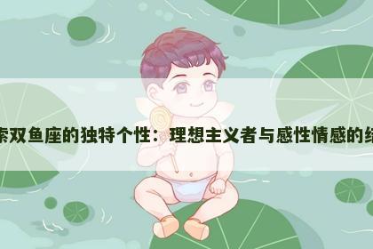 探索双鱼座的独特个性：理想主义者与感性情感的结合