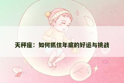 天秤座：如何抓住年底的好运与挑战