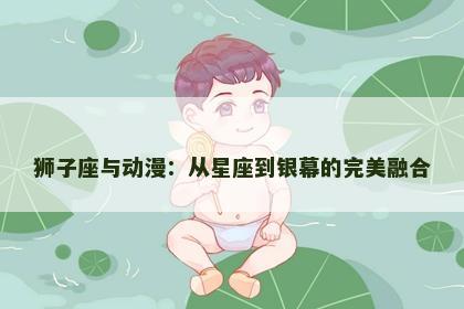 狮子座与动漫：从星座到银幕的完美融合