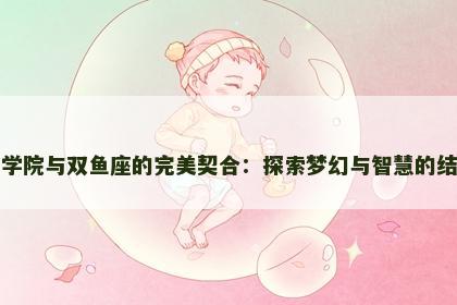 星学院与双鱼座的完美契合：探索梦幻与智慧的结合