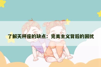 了解天秤座的缺点：完美主义背后的困扰