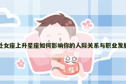 处女座上升星座如何影响你的人际关系与职业发展