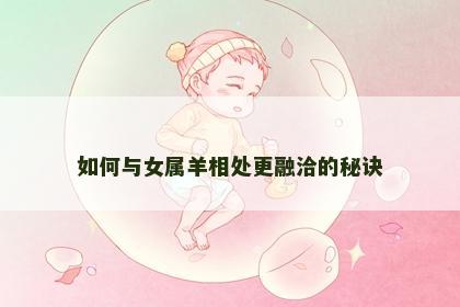 如何与女属羊相处更融洽的秘诀