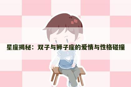 星座揭秘：双子与狮子座的爱情与性格碰撞