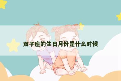 双子座的生日月份是什么时候