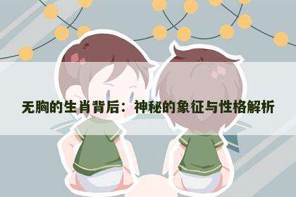 无胸的生肖背后：神秘的象征与性格解析