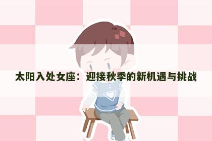 太阳入处女座：迎接秋季的新机遇与挑战