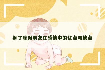 狮子座男朋友在感情中的优点与缺点