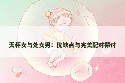 天秤女与处女男：优缺点与完美配对探讨