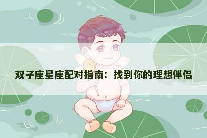 双子座星座配对指南：找到你的理想伴侣