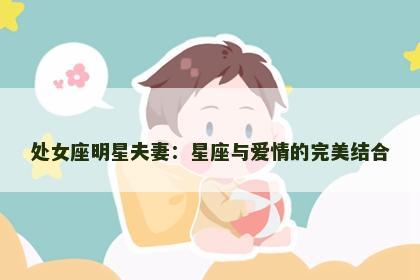 处女座明星夫妻：星座与爱情的完美结合