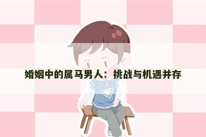 婚姻中的属马男人：挑战与机遇并存