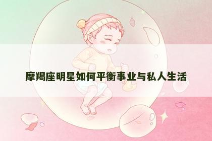 摩羯座明星如何平衡事业与私人生活