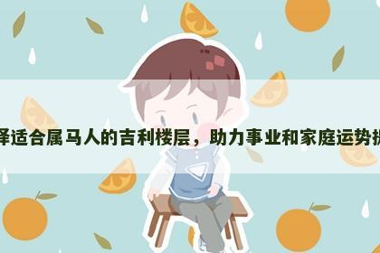 选择适合属马人的吉利楼层，助力事业和家庭运势提升